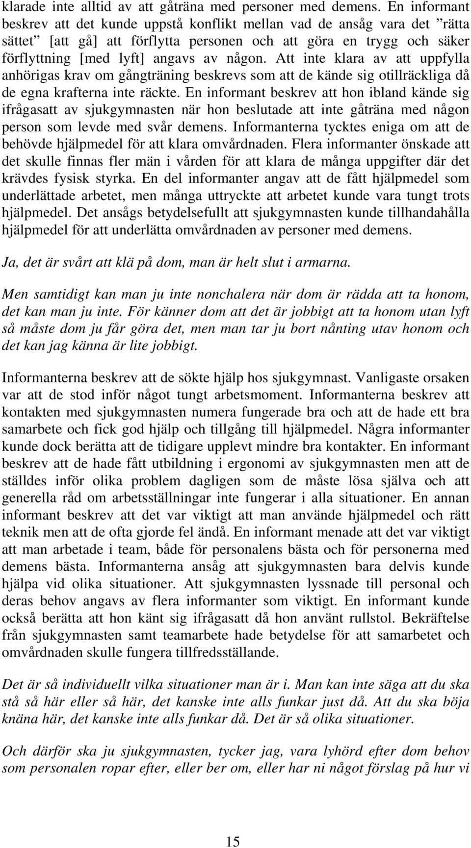 Att inte klara av att uppfylla anhörigas krav om gångträning beskrevs som att de kände sig otillräckliga då de egna krafterna inte räckte.