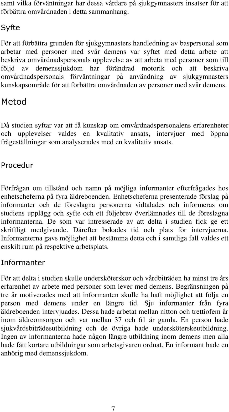 arbeta med personer som till följd av demenssjukdom har förändrad motorik och att beskriva omvårdnadspersonals förväntningar på användning av sjukgymnasters kunskapsområde för att förbättra