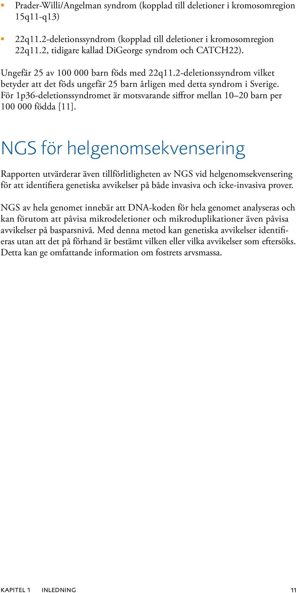 För 1p36-deletionssyndromet är motsvarande siffror mellan 10 20 barn per 100 000 födda [11].