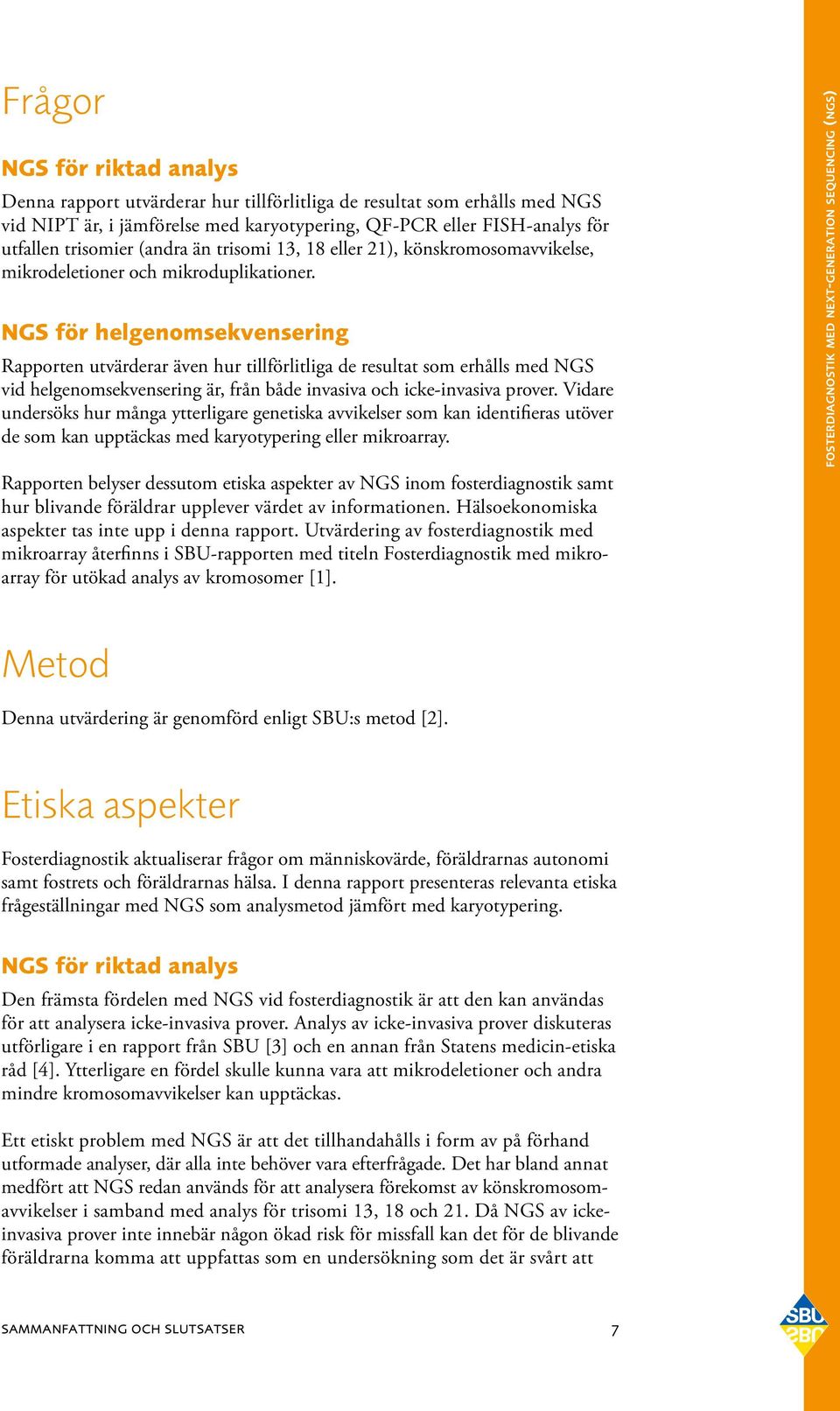 NGS för helgenomsekvensering Rapporten utvärderar även hur tillförlitliga de resultat som erhålls med NGS vid helgenomsekvensering är, från både invasiva och icke-invasiva prover.