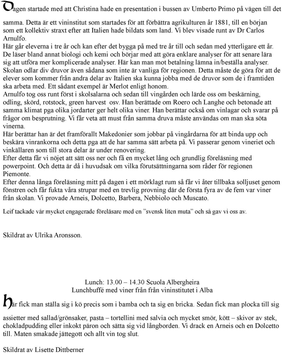 Vi blev visade runt av Dr Carlos Arnulfo. Här går eleverna i tre år och kan efter det bygga på med tre år till och sedan med ytterligare ett år.