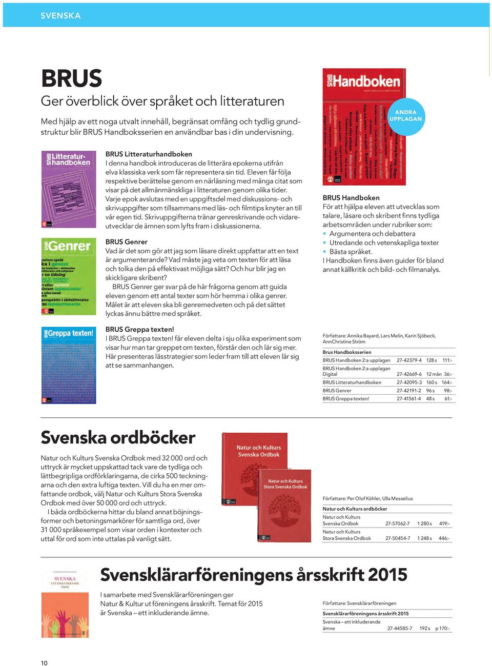 Eleven får följa respektive berättelse genom en närläsning med många citat som visar på det allmänmänskliga i litteraturen genom olika tider.