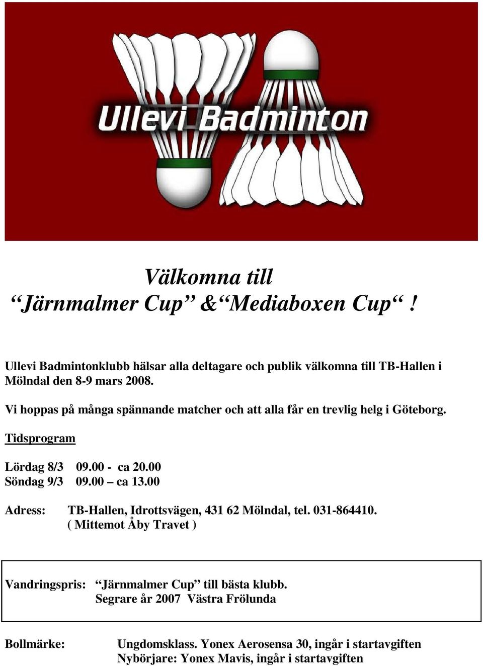 Vi hoppas på många spännande matcher och att alla får en trevlig helg i Göteborg. Tidsprogram Lördag 8/3 09.00 - ca 20.00 Söndag 9/3 09.00 ca 13.