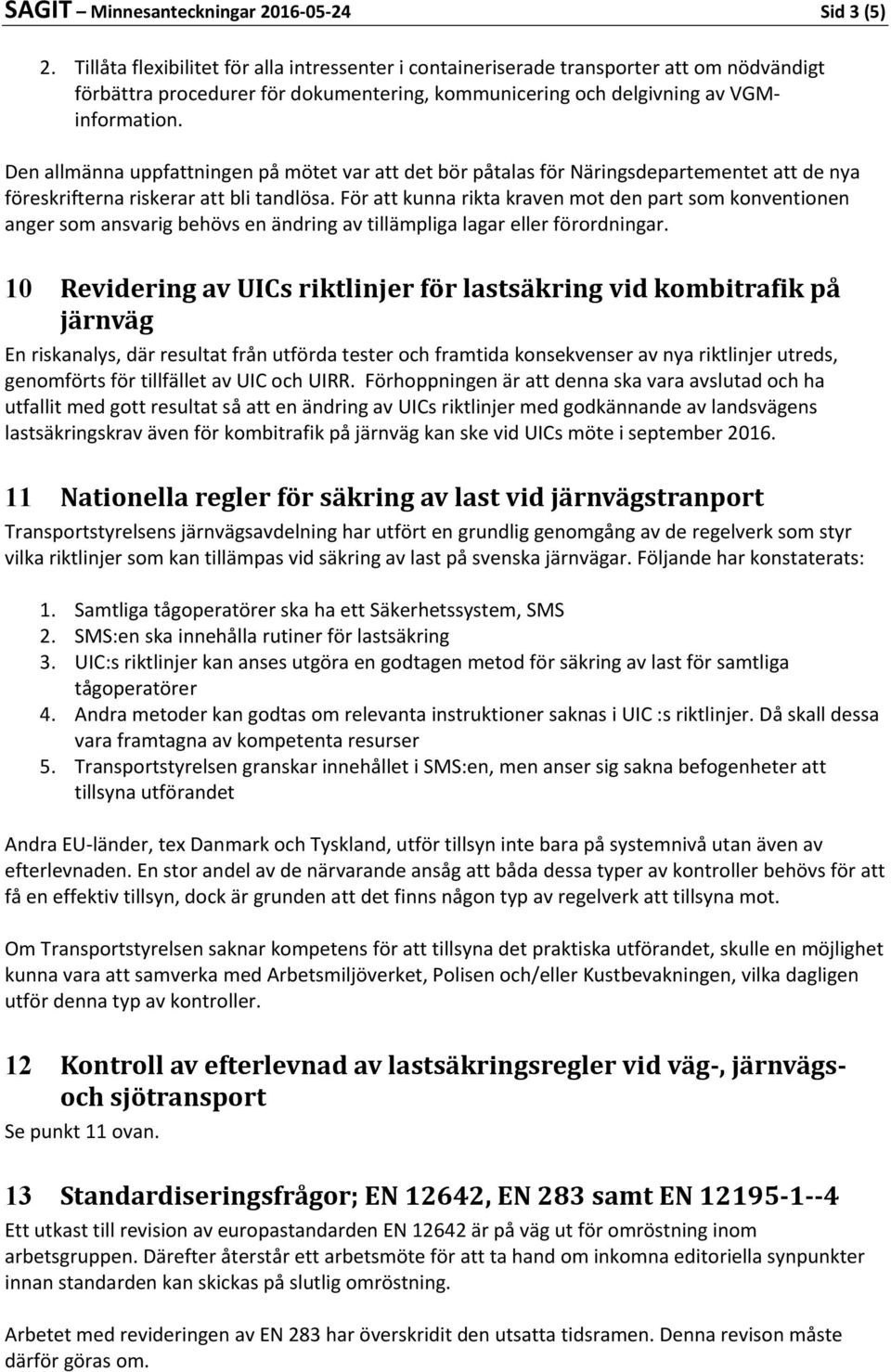 Den allmänna uppfattningen på mötet var att det bör påtalas för Näringsdepartementet att de nya föreskrifterna riskerar att bli tandlösa.