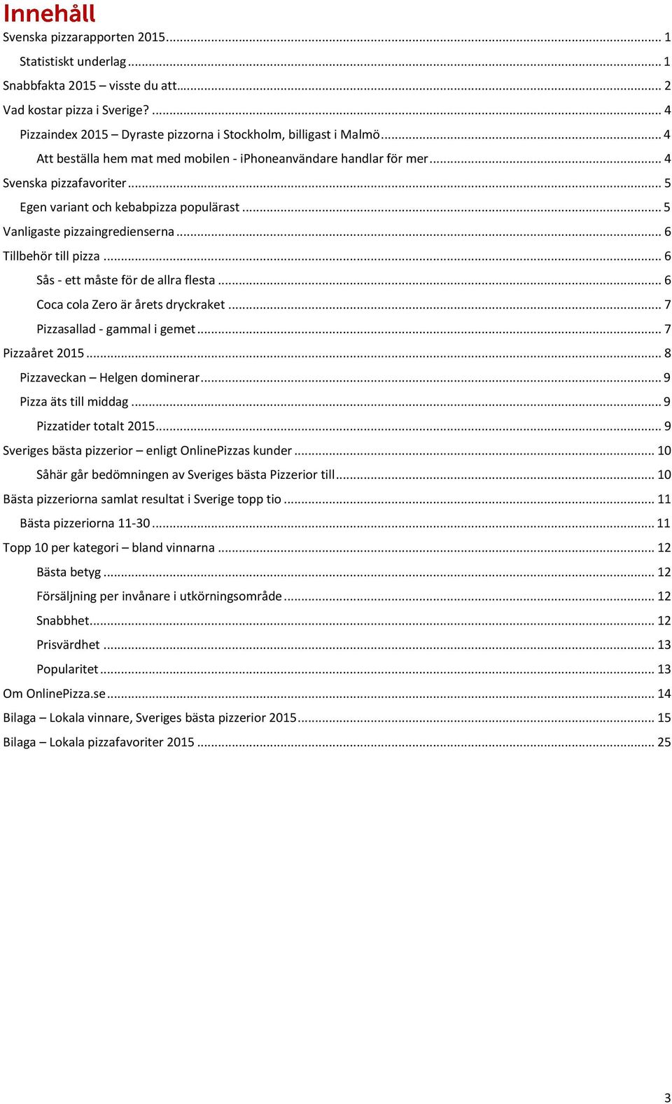 .. 6 Tillbehör till pizza... 6 Sås - ett måste för de allra flesta... 6 Coca cola Zero är årets dryckraket... 7 Pizzasallad - gammal i gemet... 7 Pizzaåret 2015... 8 Pizzaveckan Helgen dominerar.