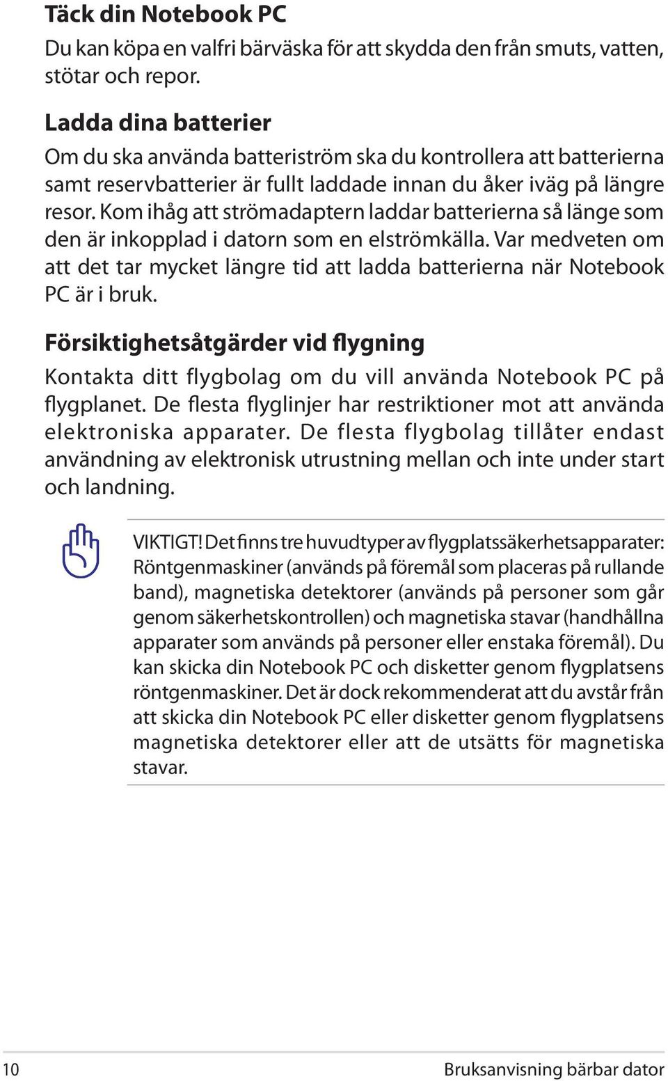 Kom ihåg att strömadaptern laddar batterierna så länge som den är inkopplad i datorn som en elströmkälla. Var medveten om att det tar mycket längre tid att ladda batterierna när Notebook PC är i bruk.