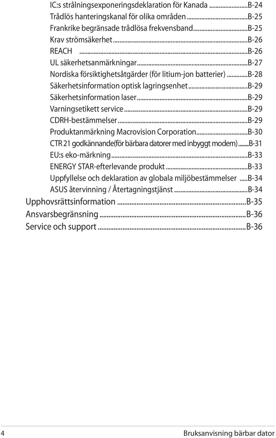 ..b-29 Varningsetikett service...b-29 CDRH-bestämmelser...B-29 Produktanmärkning Macrovision Corporation...B-30 CTR 21 godkännande(för bärbara datorer med inbyggt modem)...b-31 EU:s eko-märkning.