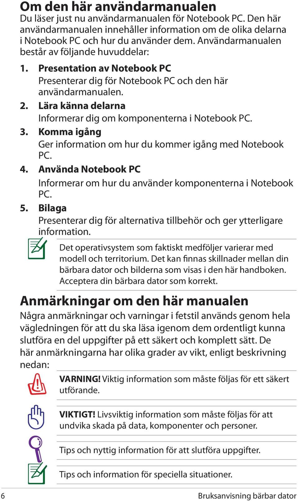 Lära känna delarna Informerar dig om komponenterna i Notebook PC. 3. Komma igång Ger information om hur du kommer igång med Notebook PC. 4.