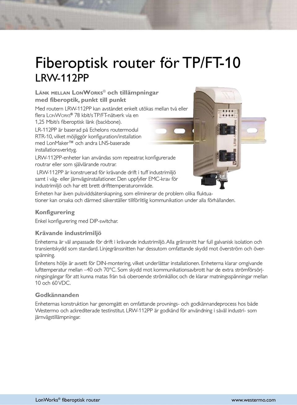 LR-112PP är baserad på Echelons routermodul RTR-10, vilket möjliggör konfiguration/installation med LonMaker och andra LNS-baserade installationsverktyg.