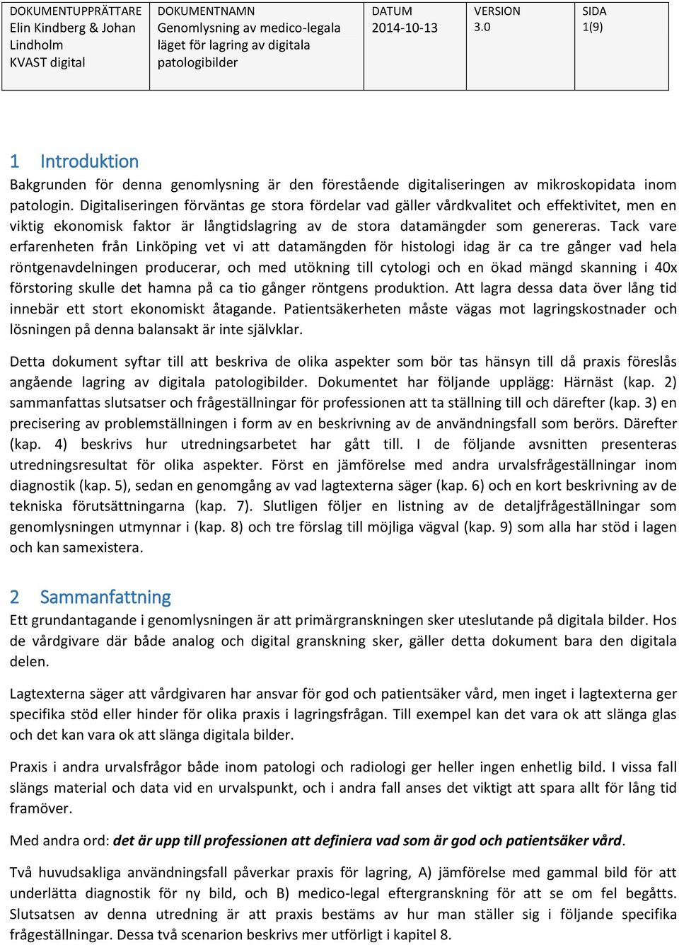 Tack vare erfarenheten från Linköping vet vi att datamängden för histologi idag är ca tre gånger vad hela röntgenavdelningen producerar, och med utökning till cytologi och en ökad mängd skanning i