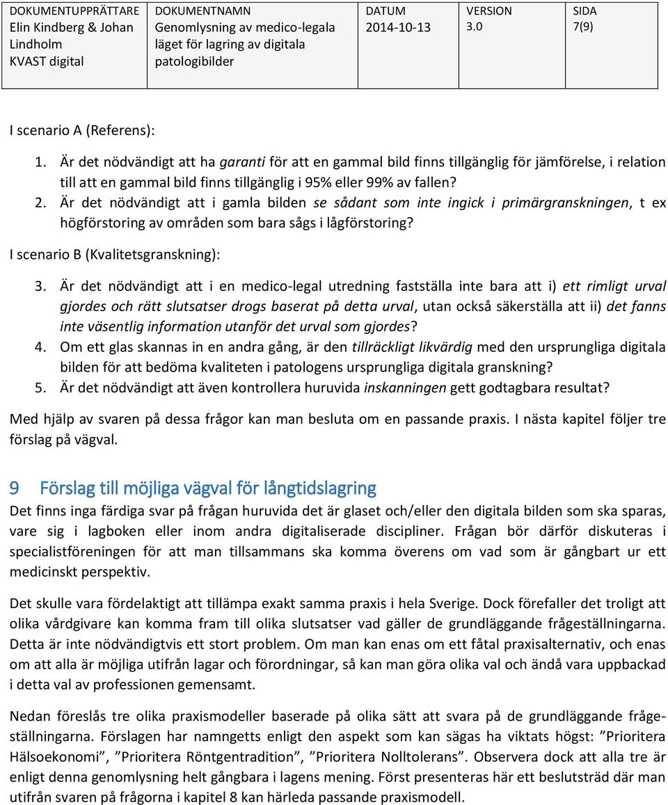 Är det nödvändigt att i gamla bilden se sådant som inte ingick i primärgranskningen, t ex högförstoring av områden som bara sågs i lågförstoring? I scenario B (Kvalitetsgranskning): 3.