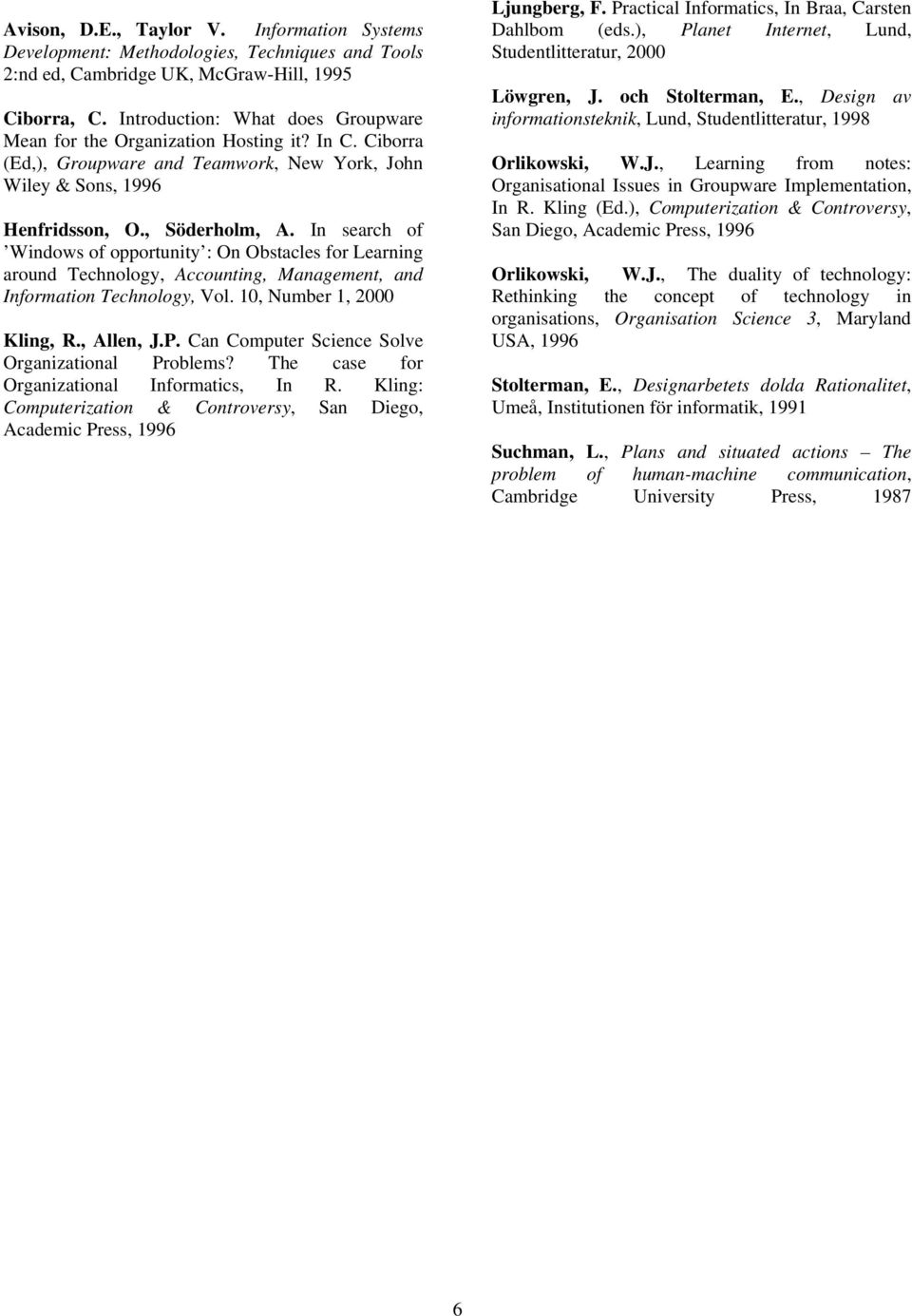 In search of Windows of opportunity : On Obstacles for Learning around Technology, Accounting, Management, and Information Technology, Vol. 10, Number 1, 2000 Kling, R., Allen, J.P.