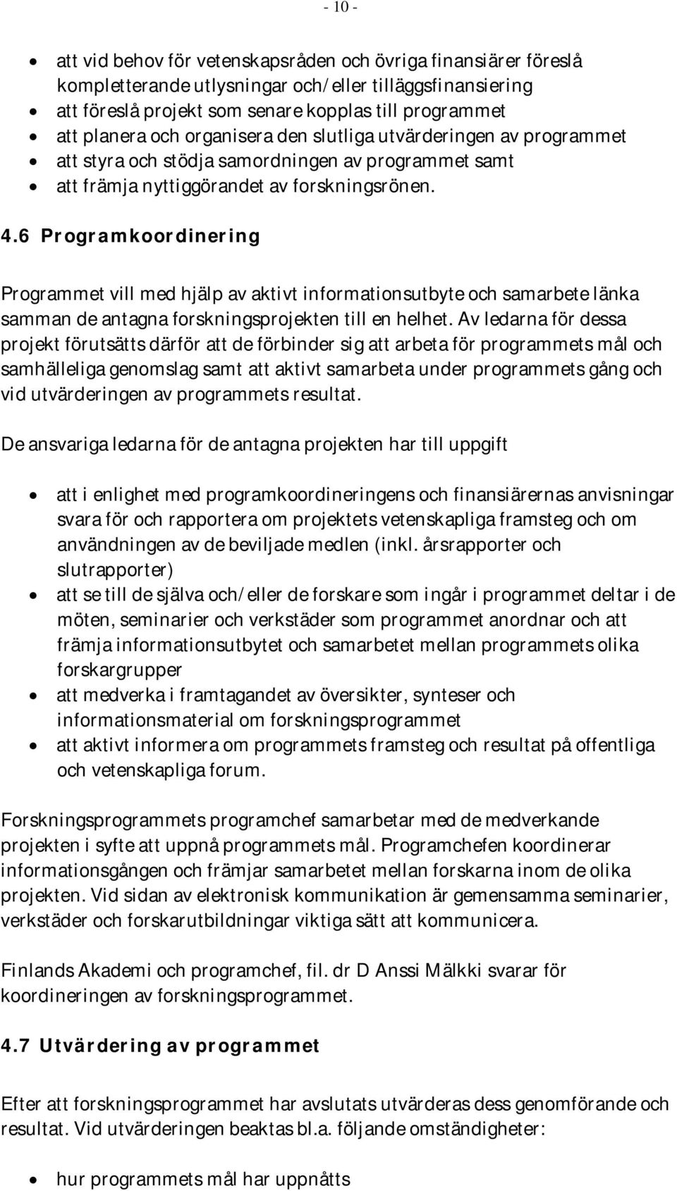 6 Programkoordinering Programmet vill med hjälp av aktivt informationsutbyte och samarbete länka samman de antagna forskningsprojekten till en helhet.