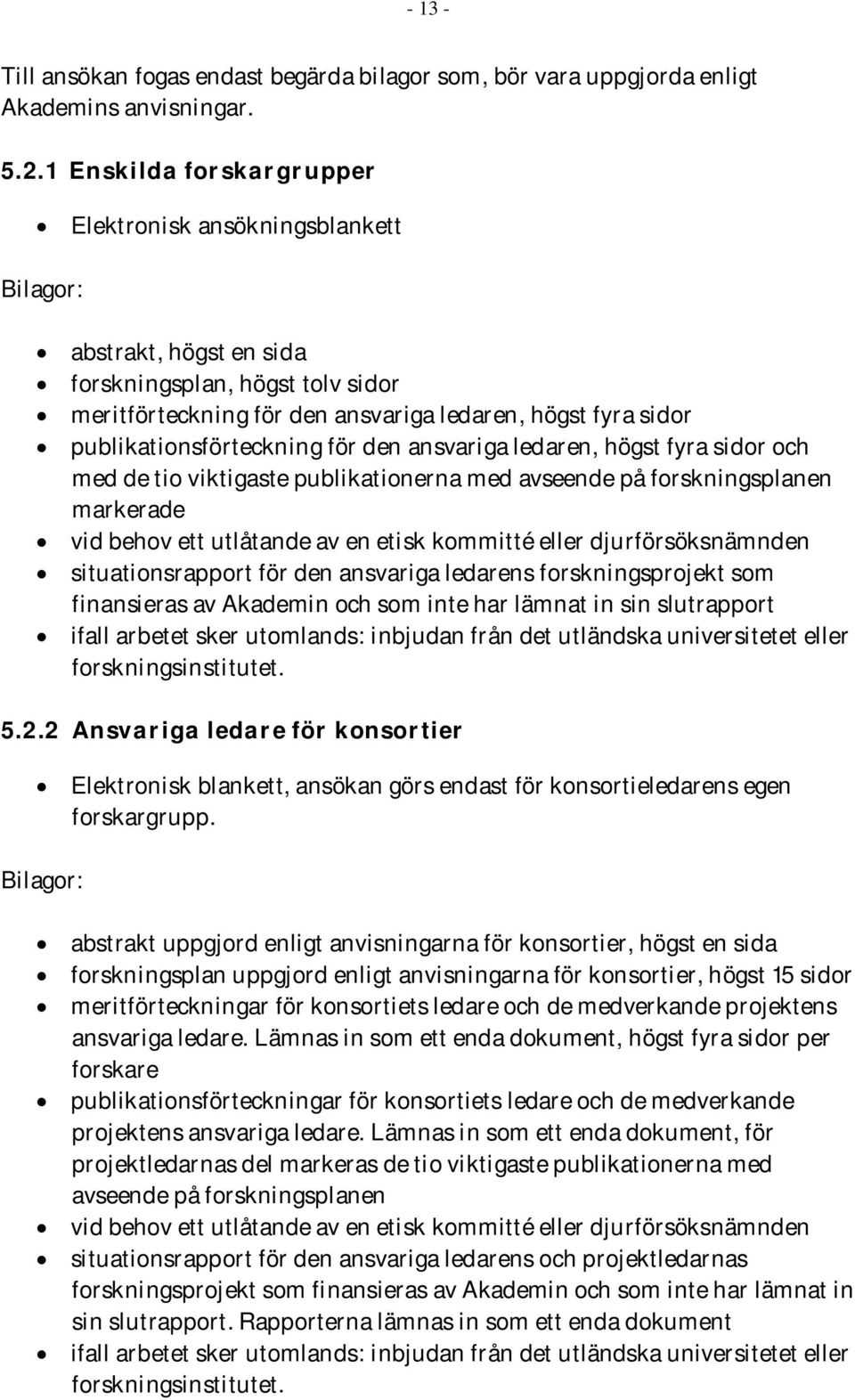 publikationsförteckning för den ansvariga ledaren, högst fyra sidor och med de tio viktigaste publikationerna med avseende på forskningsplanen markerade vid behov ett utlåtande av en etisk kommitté