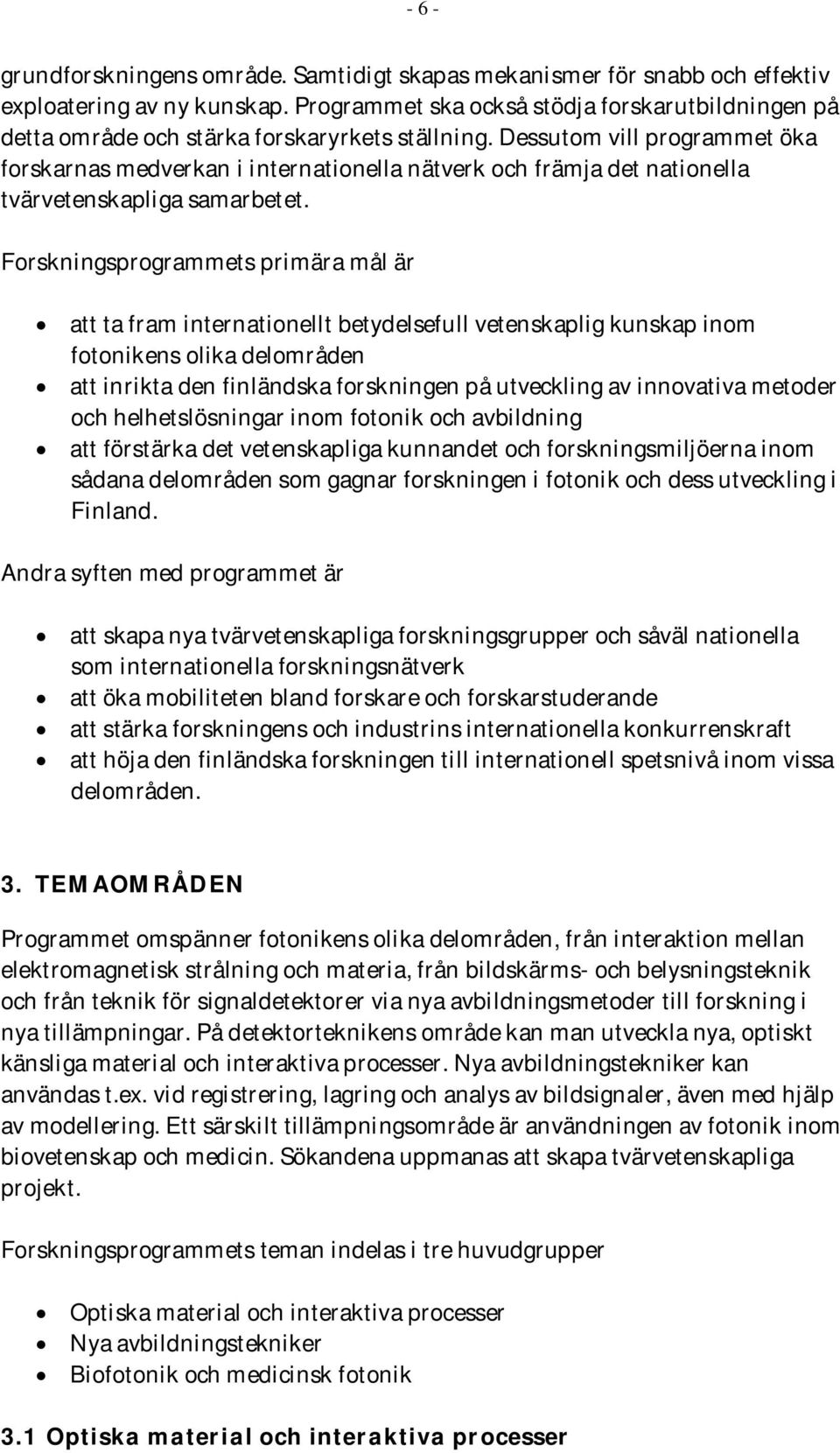 Dessutom vill programmet öka forskarnas medverkan i internationella nätverk och främja det nationella tvärvetenskapliga samarbetet.