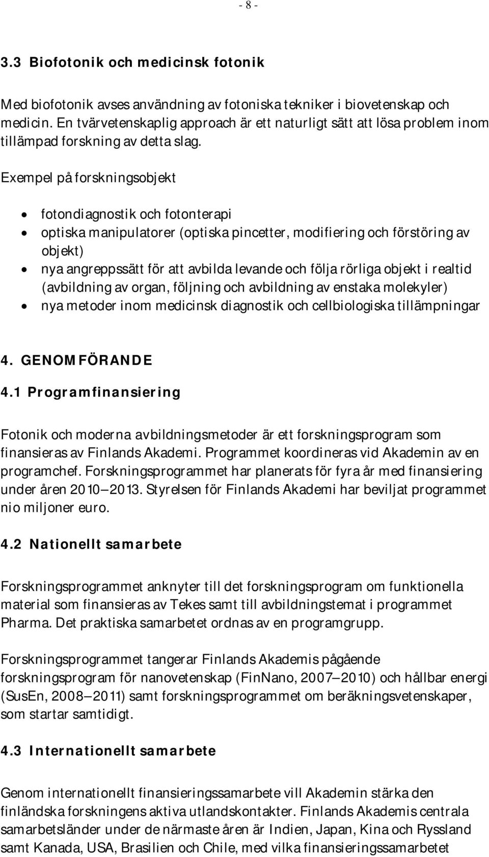 Exempel på forskningsobjekt fotondiagnostik och fotonterapi optiska manipulatorer (optiska pincetter, modifiering och förstöring av objekt) nya angreppssätt för att avbilda levande och följa rörliga