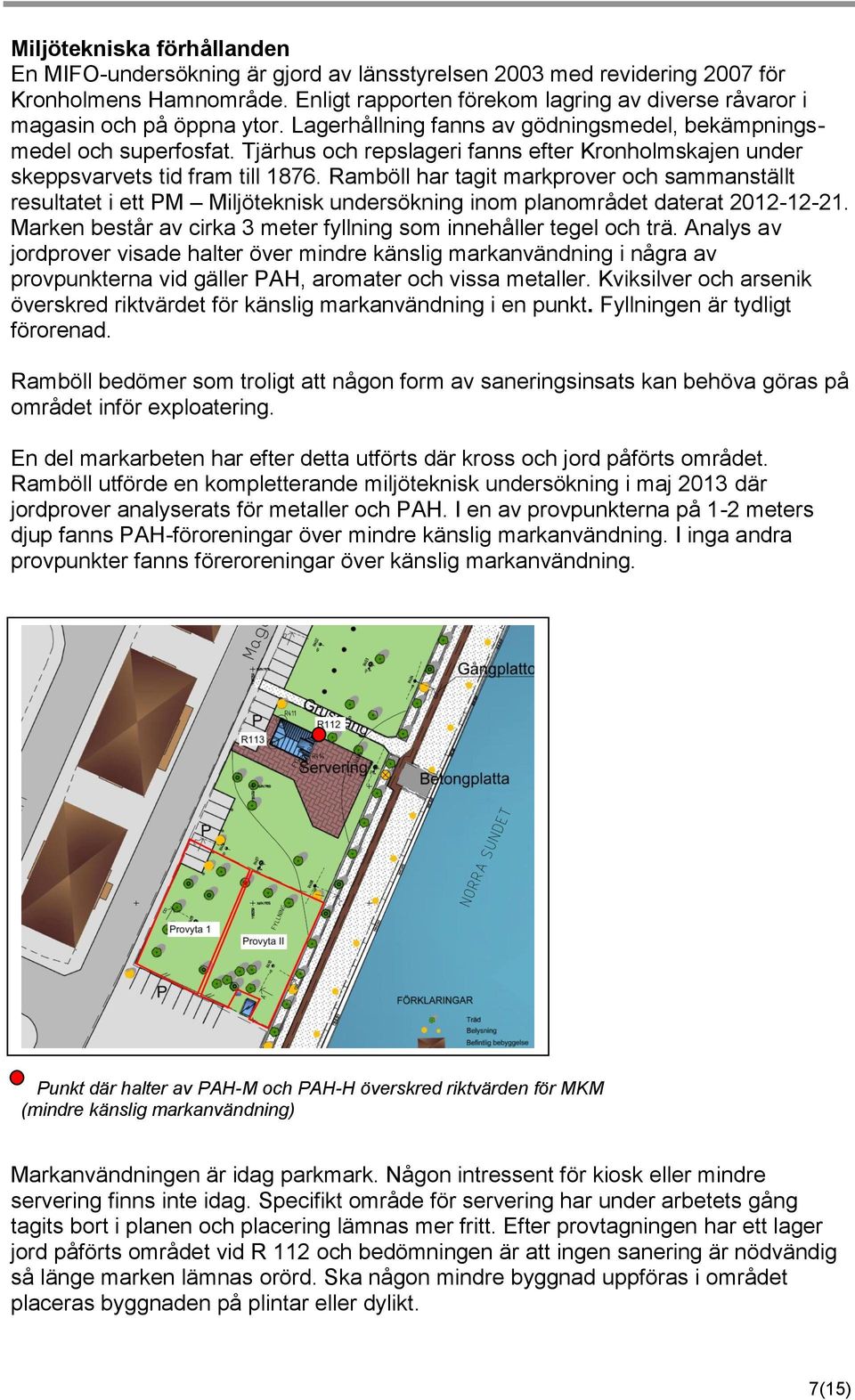 Tjärhus och repslageri fanns efter Kronholmskajen under skeppsvarvets tid fram till 1876.