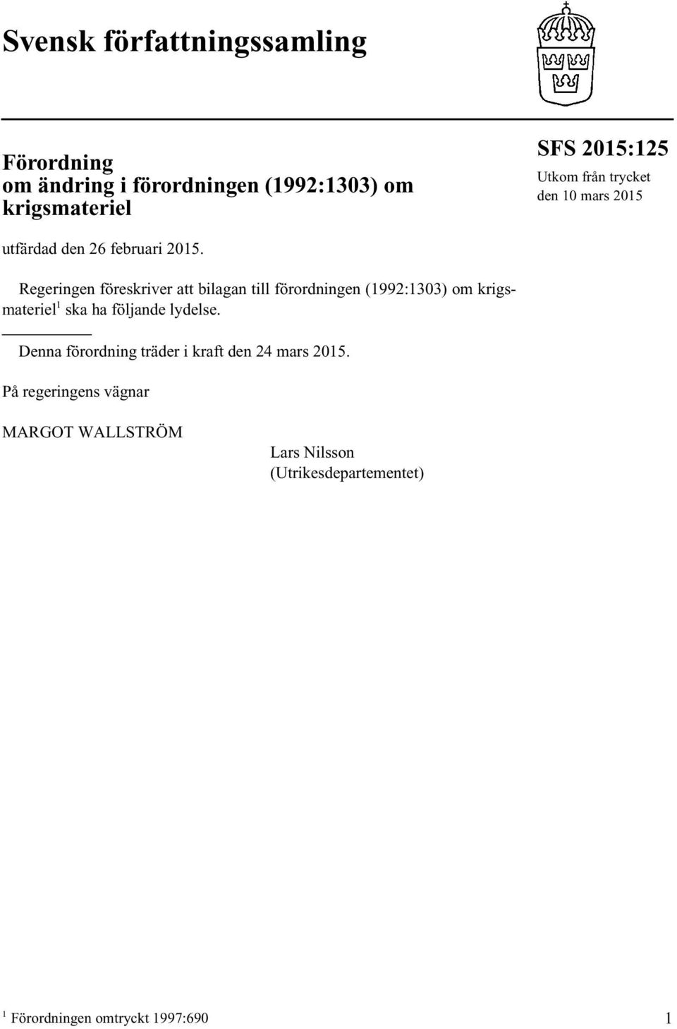 Regeringen föreskriver att bilagan till förordningen (1992:1303) om krigsmateriel 1 ska ha följande lydelse.