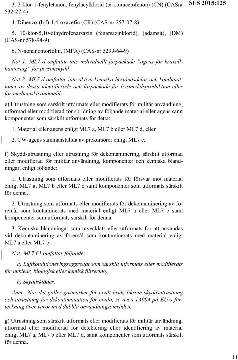 N-nonanomorfolin, (MPA) (CAS-nr 5299-64-9) Not 1: ML7 d omfattar inte individuellt förpackade agens för kravallhantering för personskydd.