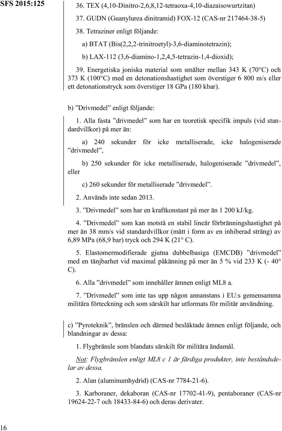 Energetiska joniska material som smälter mellan 343 K (70 C) och 373 K (100 C) med en detonationshastighet som överstiger 6 800 m/s eller ett detonationstryck som överstiger 18 GPa (180 kbar).