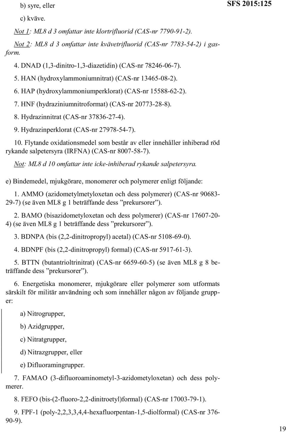 8. Hydrazinnitrat (CAS-nr 37836-27-4). 9. Hydrazinperklorat (CAS-nr 27978-54-7). 10.