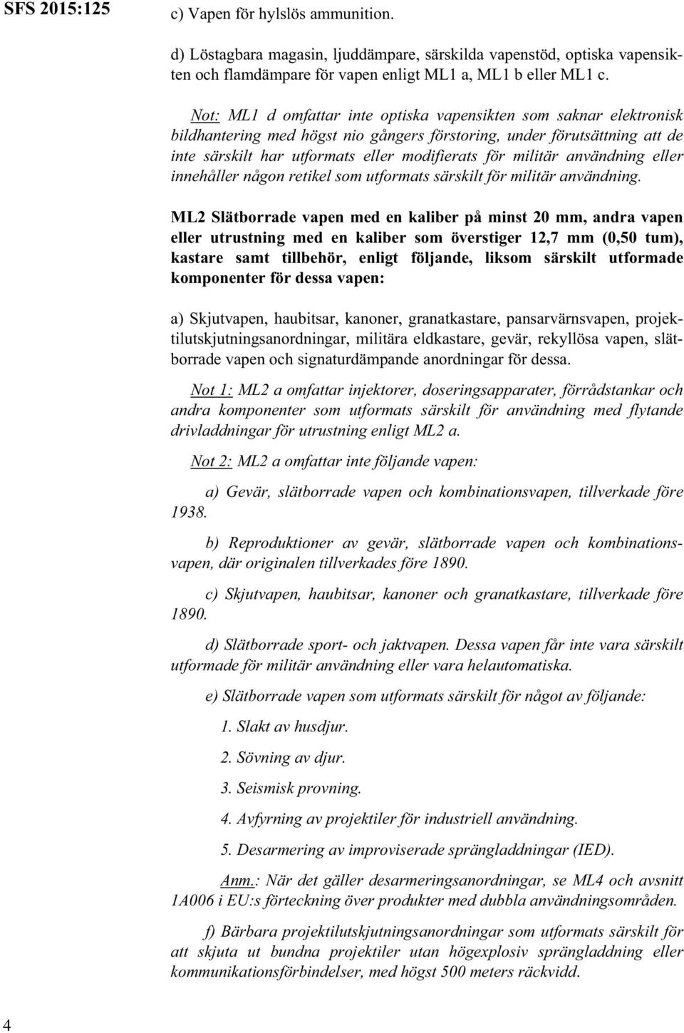 militär användning eller innehåller någon retikel som utformats särskilt för militär användning.