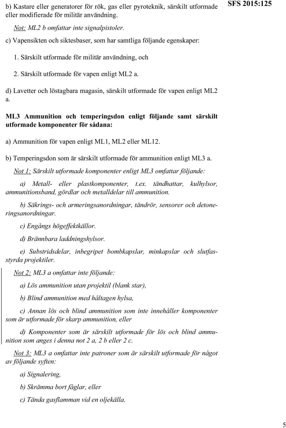 d) Lavetter och löstagbara magasin, särskilt utformade för vapen enligt ML2 a.