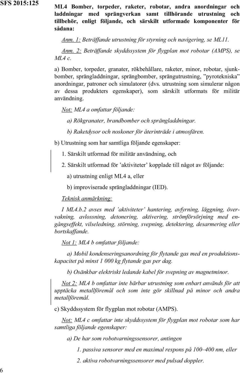 a) Bomber, torpeder, granater, rökbehållare, raketer, minor, robotar, sjunkbomber, sprängladdningar, sprängbomber, sprängutrustning, pyrotekniska anordningar, patroner och simulatorer (dvs.