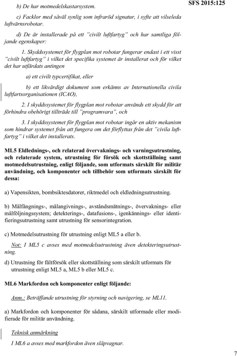 Skyddssystemet för flygplan mot robotar fungerar endast i ett visst civilt luftfartyg i vilket det specifika systemet är installerat och för vilket det har utfärdats antingen a) ett civilt