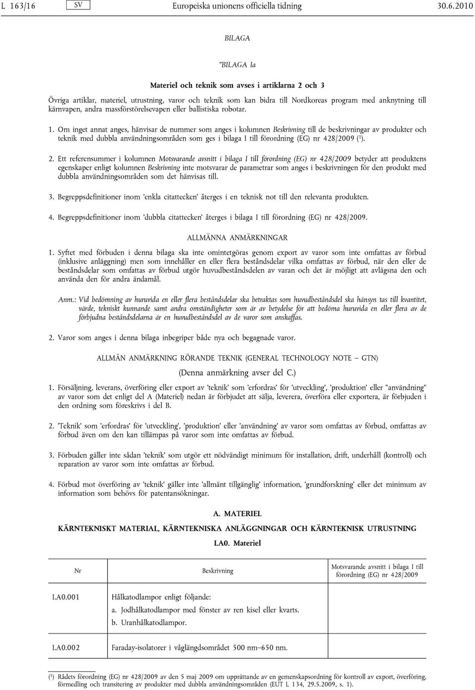 Om inget annat anges, hänvisar de nummer som anges i kolumnen till de beskrivningar av produkter och teknik med dubbla användningsområden som ges i bilaga I till ( 1 ). 2.