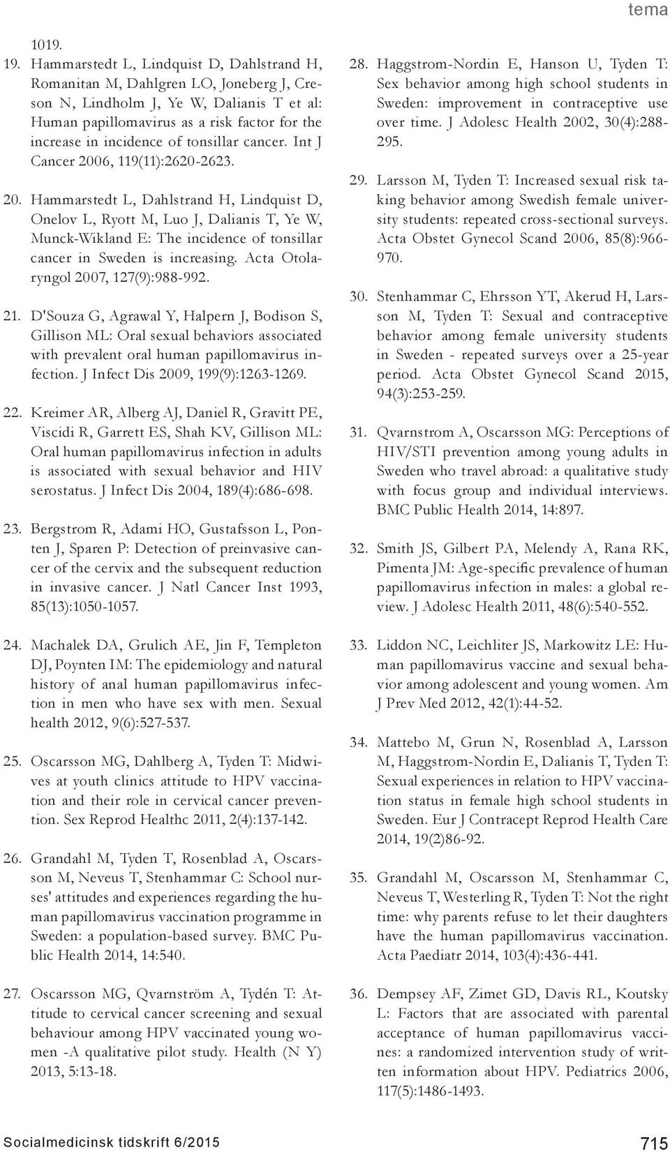 tonsillar cancer. Int J Cancer 2006, 119(11):2620-2623. 20. Hammarstedt L, Dahlstrand H, Lindquist D, Onelov L, Ryott M, Luo J, Dalianis T, Ye W, Munck-Wikland E: The incidence of tonsillar cancer in Sweden is increasing.