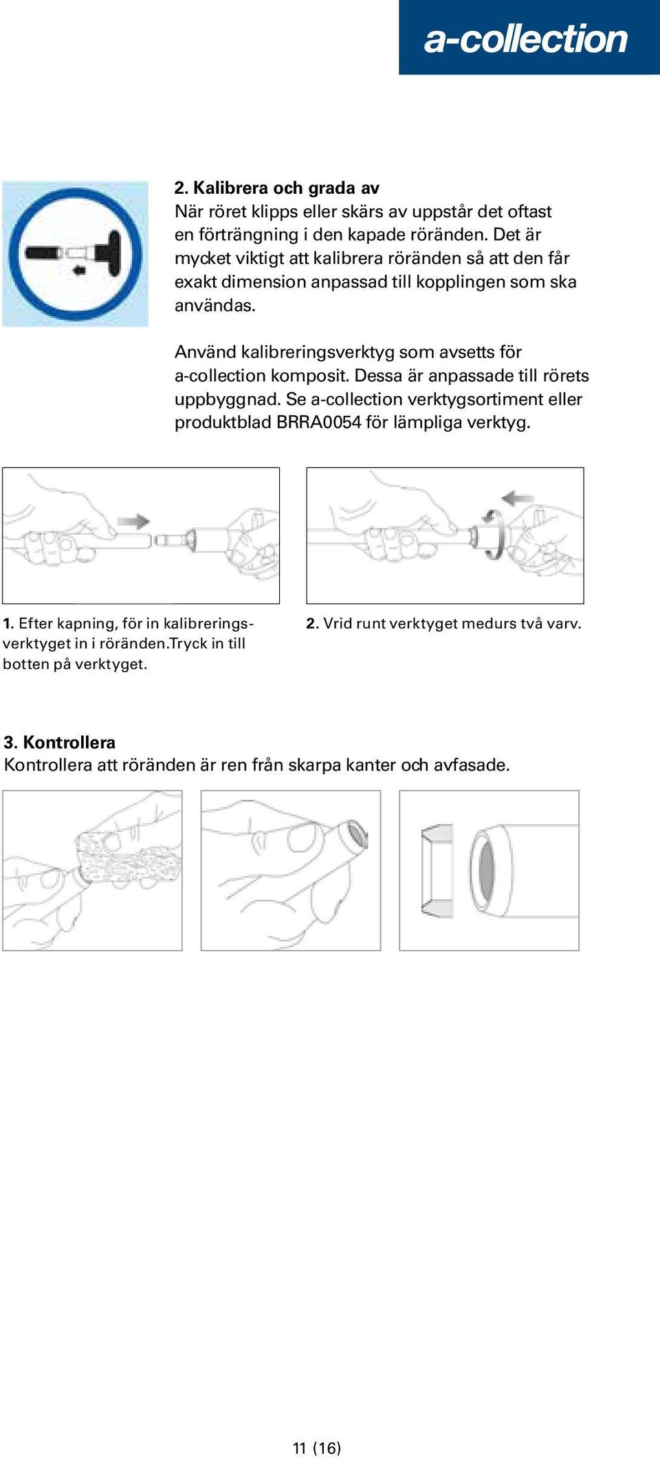 Använd kalibreringsverktyg som avsetts för a-collection komposit. Dessa är anpassade till rörets uppbyggnad.