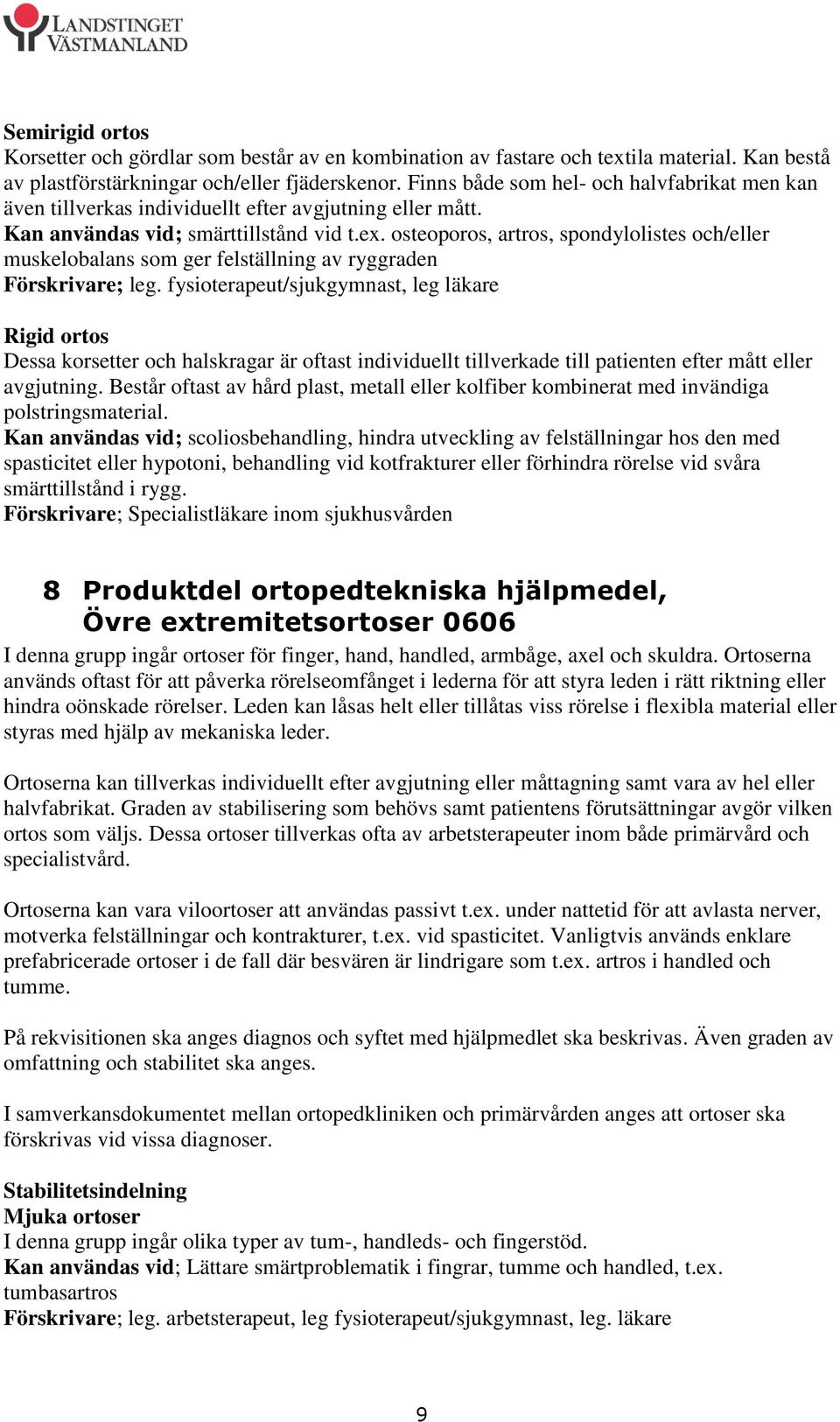 osteoporos, artros, spondylolistes och/eller muskelobalans som ger felställning av ryggraden Förskrivare; leg.