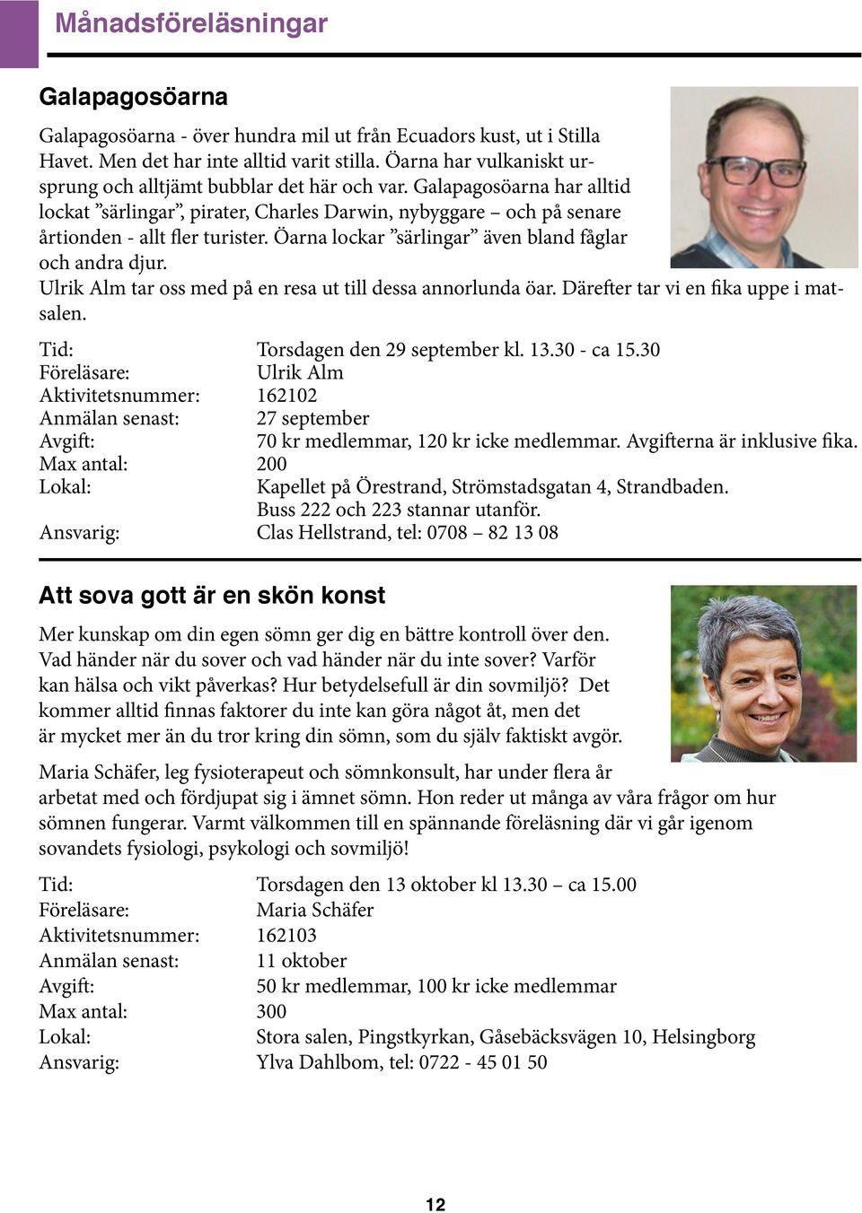 Öarna lockar särlingar även bland fåglar och andra djur. Ulrik Alm tar oss med på en resa ut till dessa annorlunda öar. Därefter tar vi en fika uppe i matsalen. Tid: Torsdagen den 29 september kl. 13.