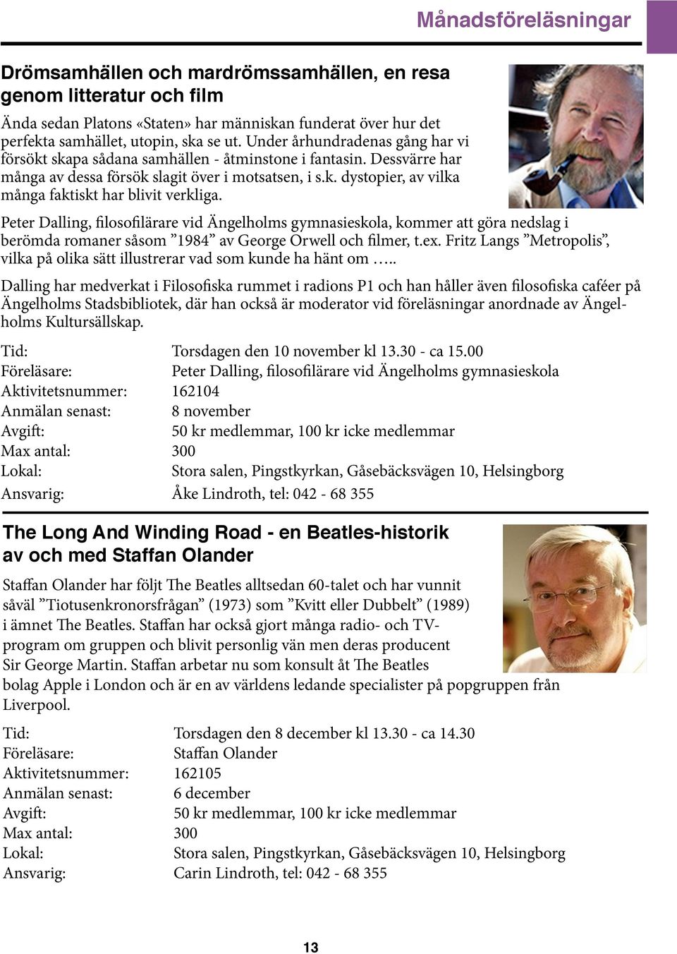 Peter Dalling, filosofilärare vid Ängelholms gymnasieskola, kommer att göra nedslag i berömda romaner såsom 1984 av George Orwell och filmer, t.ex.