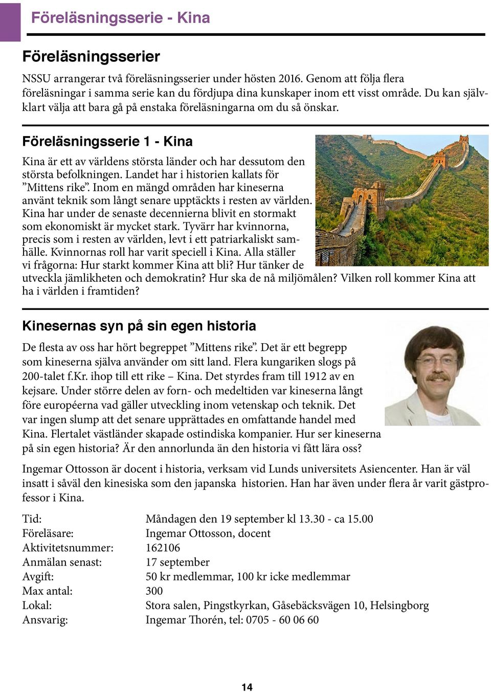 Föreläsningsserie 1 - Kina Kina är ett av världens största länder och har dessutom den största befolkningen. Landet har i historien kallats för Mittens rike.