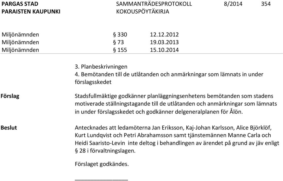 motiverade ställningstagande till de utlåtanden och anmärkningar som lämnats in under förslagsskedet och godkänner delgeneralplanen för Ålön.