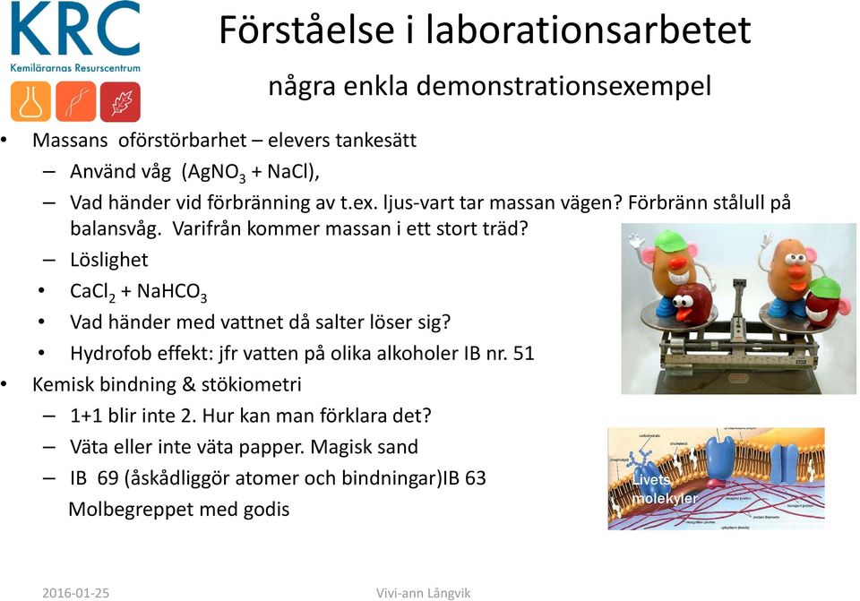 Löslighet CaCl 2 + NaHCO 3 Vad händer med vattnet då salter löser sig? Hydrofob effekt: jfr vatten på olika alkoholer IB nr.