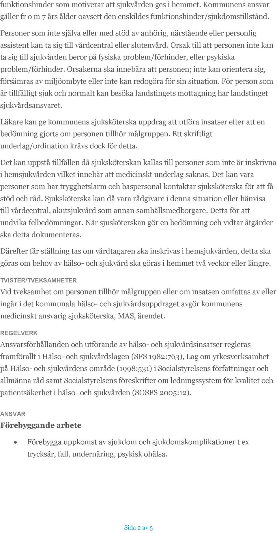 Orsak till att personen inte kan ta sig till sjukvården beror på fysiska problem/förhinder, eller psykiska problem/förhinder.