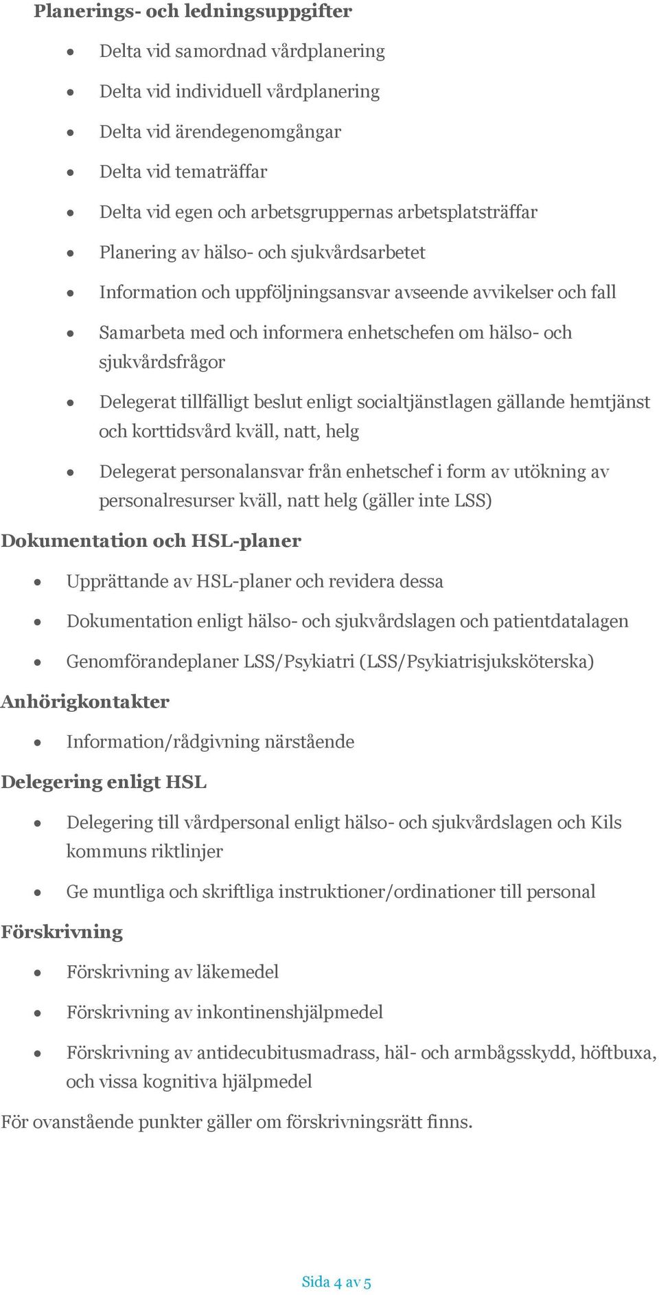 Delegerat tillfälligt beslut enligt socialtjänstlagen gällande hemtjänst och korttidsvård kväll, natt, helg Delegerat personalansvar från enhetschef i form av utökning av personalresurser kväll, natt