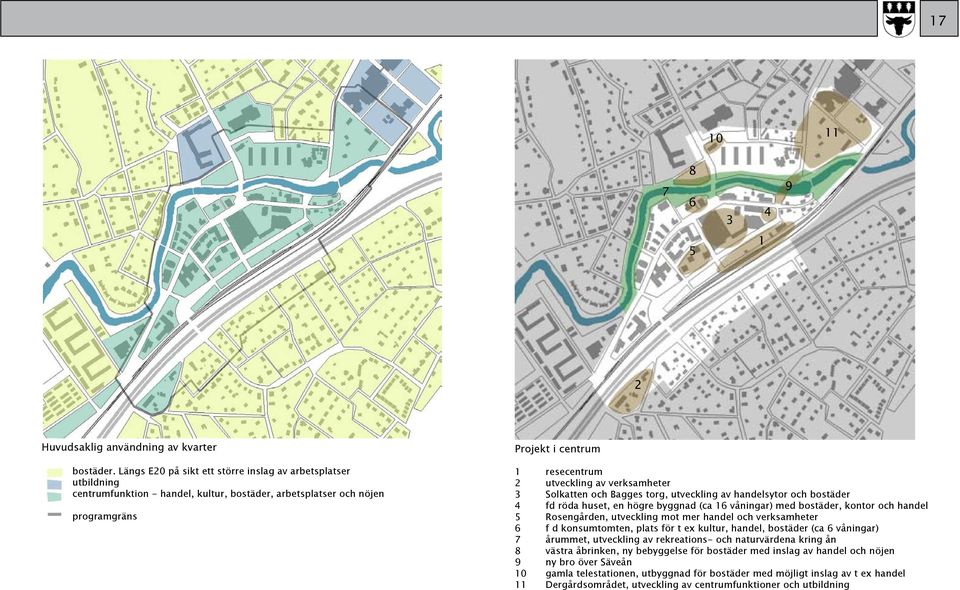 verksamheter 3 Solkatten och Bagges torg, utveckling av handelsytor och bostäder 4 fd röda huset, en högre byggnad (ca 16 våningar) med bostäder, kontor och handel 5 Rosengården, utveckling mot mer