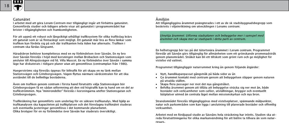 För att uppnå ett robust och långsiktigt uthålligt trafiksystem för olika trafikslag krävs ett gatunät som är så finmaskigt som möjligt.