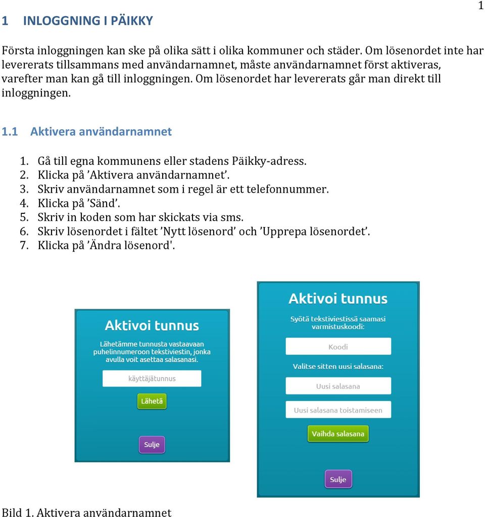 Om lösenordet har levererats går man direkt till inloggningen. 1.1 Aktivera användarnamnet 1. Gå till egna kommunens eller stadens Päikky- adress. 2.