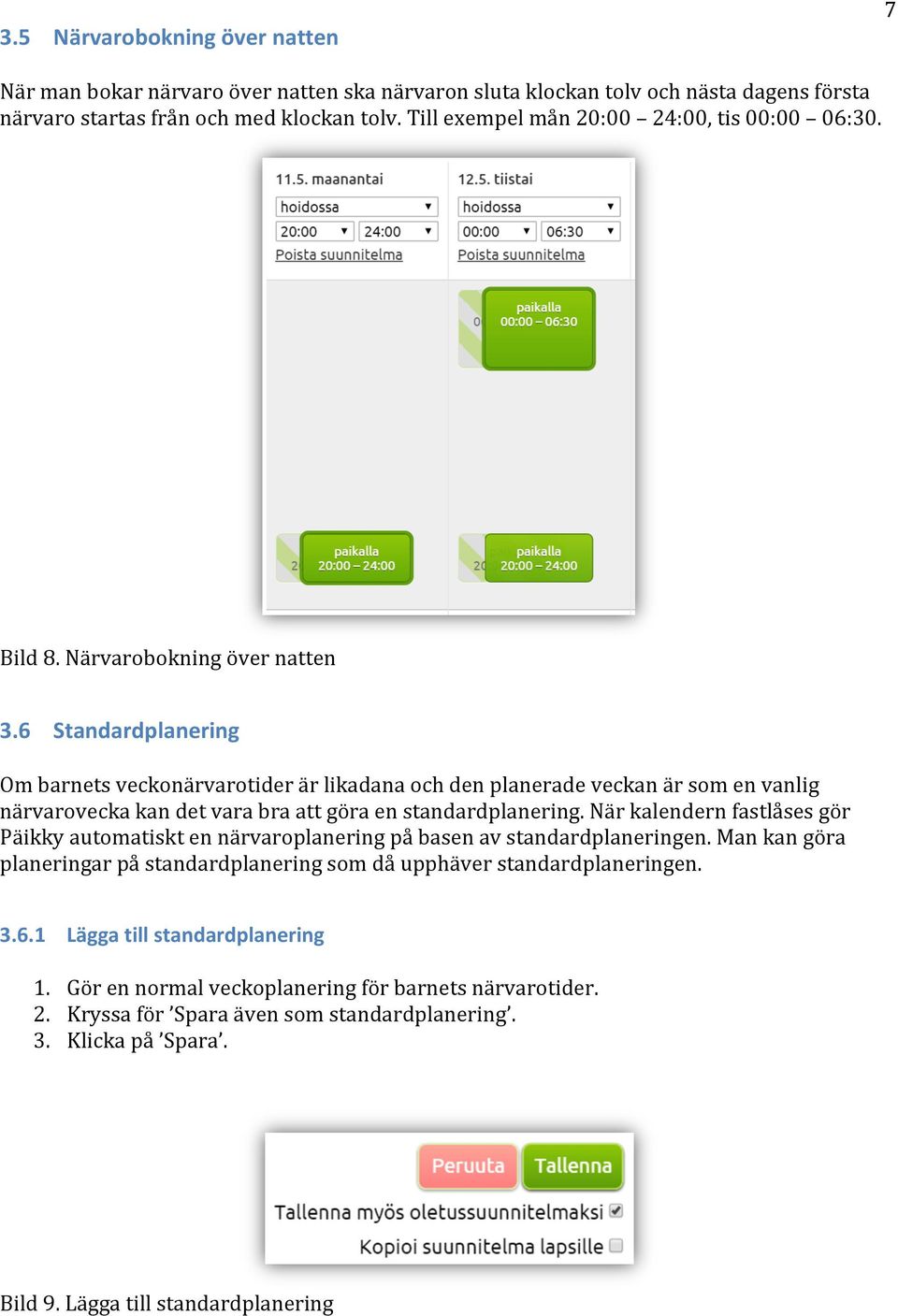 6 Standardplanering Om barnets veckonärvarotider är likadana och den planerade veckan är som en vanlig närvarovecka kan det vara bra att göra en standardplanering.