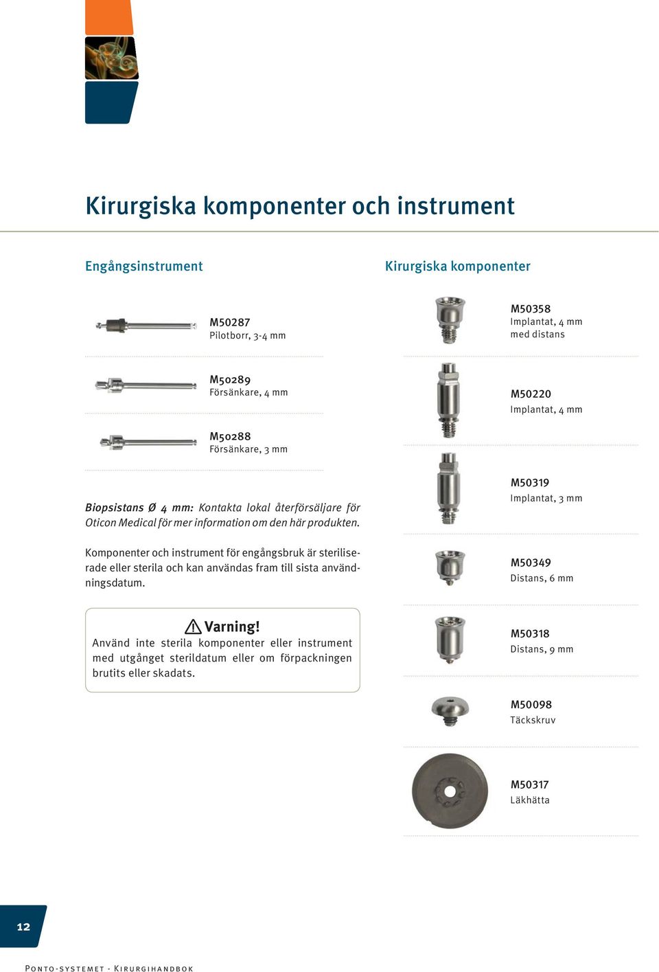 M50319 Implantat, 3 mm Komponenter och instrument för engångsbruk är steriliserade eller sterila och kan användas fram till sista användningsdatum.