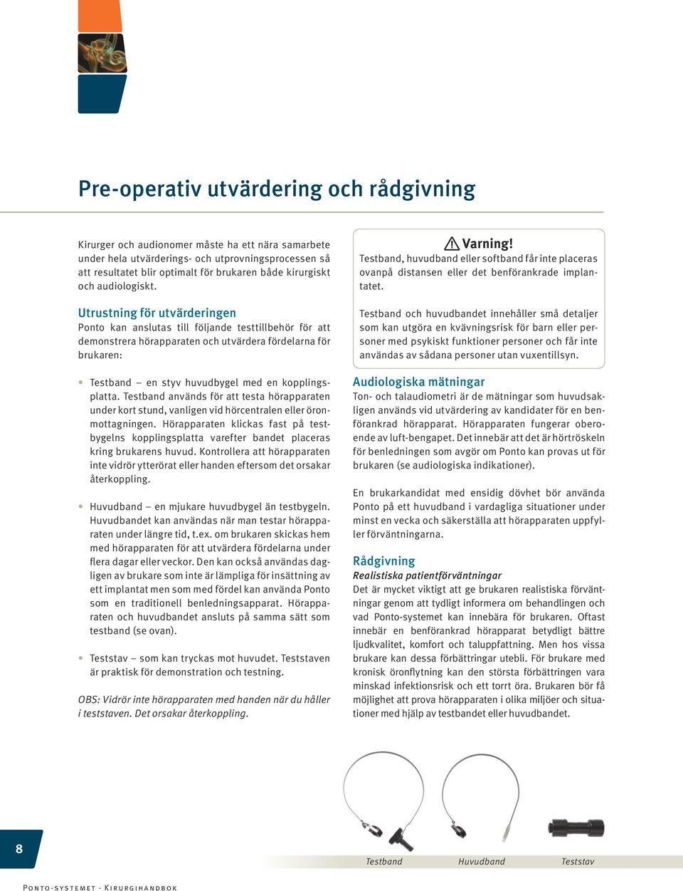 Utrustning för utvärderingen Ponto kan anslutas till följande testtillbehör för att demonstrera hörapparaten och utvärdera fördelarna för brukaren: Testband en styv huvudbygel med en kopplingsplatta.