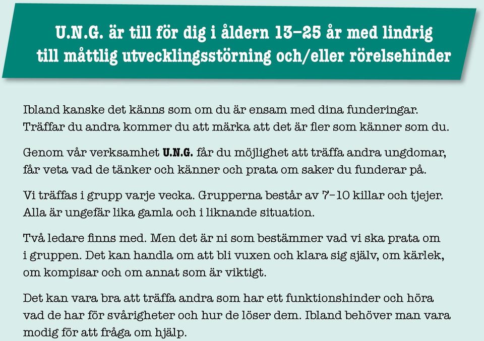 Vi träffas i grupp varje vecka. Grupperna består av 7 10 killar och tjejer. Alla är ungefär lika gamla och i liknande situation. Två ledare finns med.