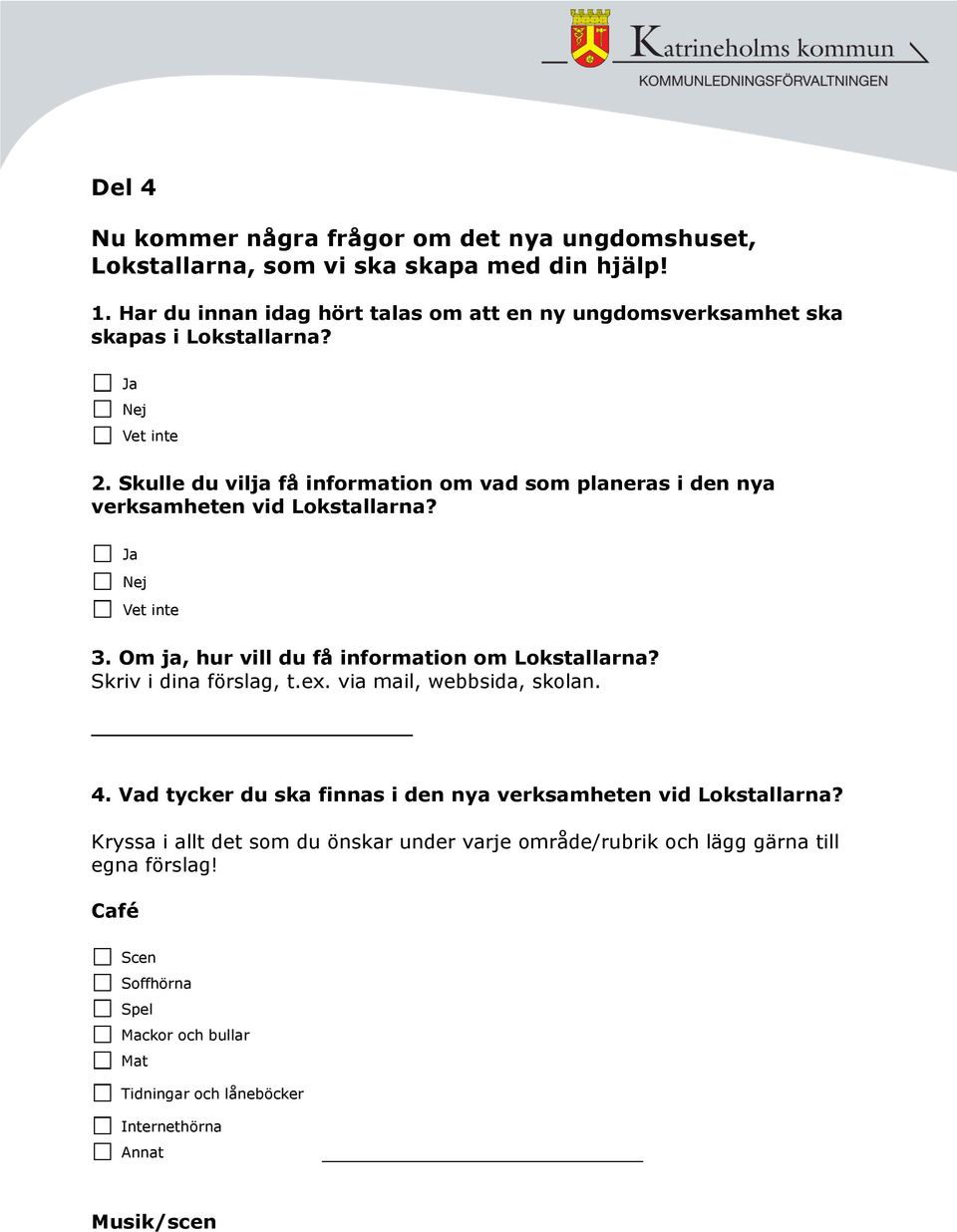 Skulle du vilja få information om vad som planeras i den nya verksamheten vid Lokstallarna? Ja Nej Vet inte 3. Om ja, hur vill du få information om Lokstallarna?