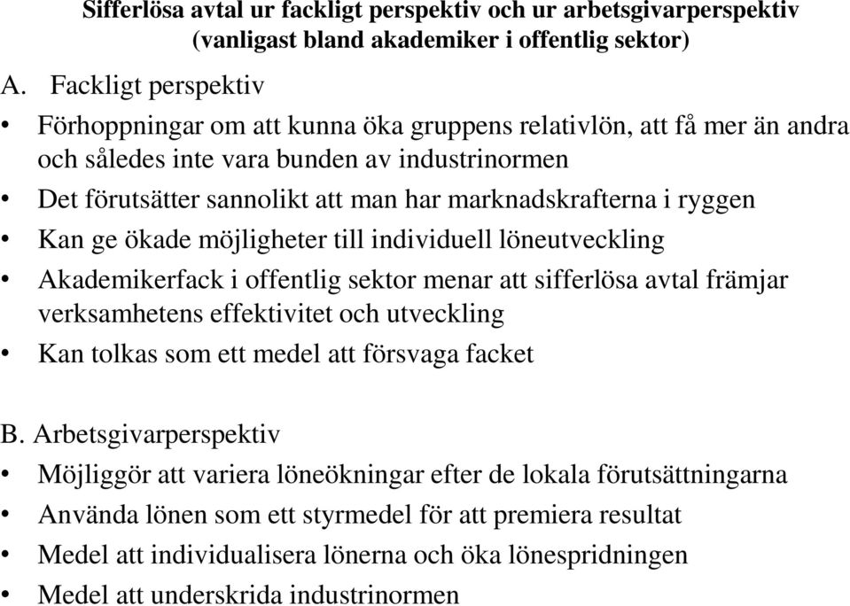 i ryggen Kan ge ökade möjligheter till individuell löneutveckling Akademikerfack i offentlig sektor menar att sifferlösa avtal främjar verksamhetens effektivitet och utveckling Kan tolkas som ett