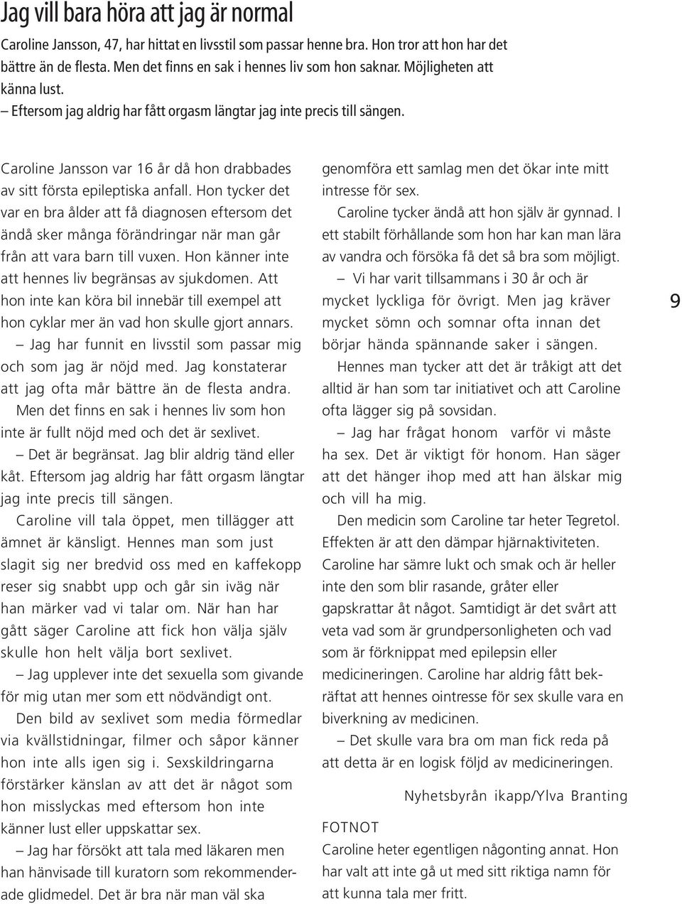 Hon tycker det var en bra ålder att få diagnosen eftersom det ändå sker många förändringar när man går från att vara barn till vuxen. Hon känner inte att hennes liv begränsas av sjukdomen.